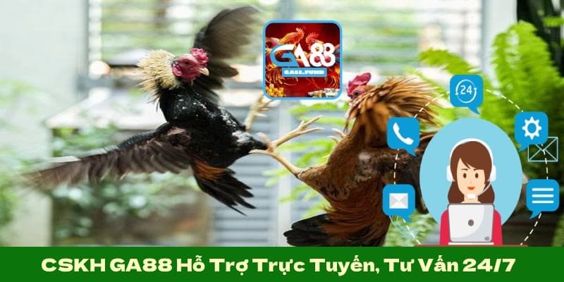 CSKH GA88 Hỗ Trợ Trực Tuyến, Tư Vấn 24/7 Mọi Vấn Đề Cược