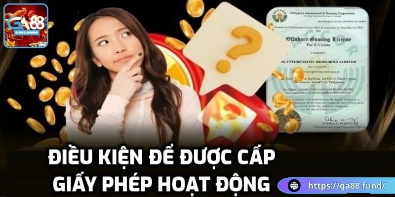 Điều kiện để được cấp giấy phép hoạt động GA88 là gì? 